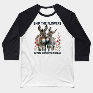 Skip The Flowers Buy Me Donkeys Instead Baseball T-Shirt